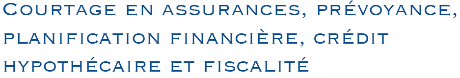 Courtage en assurances, prévoyance, planification financière, crédit hypothécaire et fiscalité